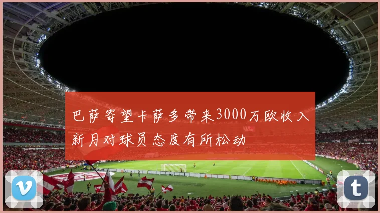 巴萨寄望卡萨多带来3000万欧收入新月对球员态度有所松动